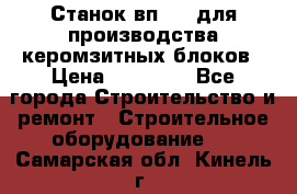 Станок вп 600 для производства керомзитных блоков › Цена ­ 40 000 - Все города Строительство и ремонт » Строительное оборудование   . Самарская обл.,Кинель г.